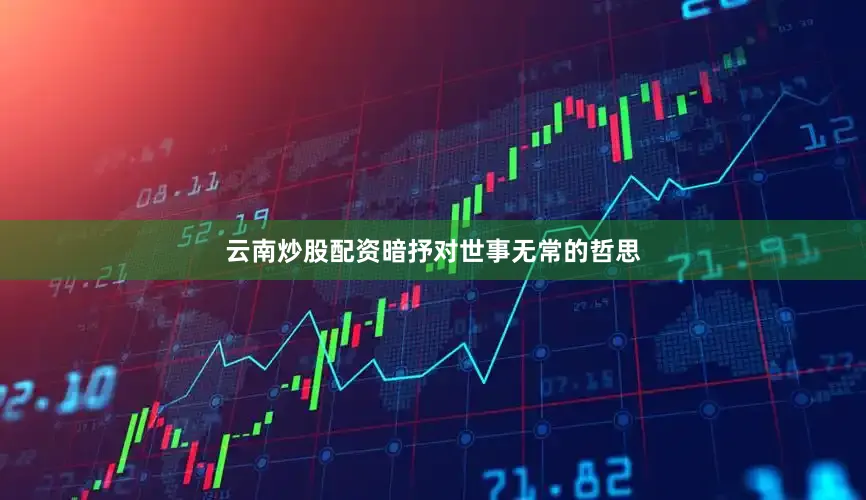 云南炒股配资暗抒对世事无常的哲思