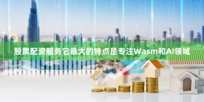 股票配资服务它最大的特点是专注Wasm和AI领域