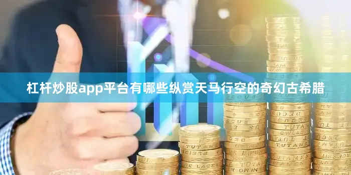 杠杆炒股app平台有哪些纵赏天马行空的奇幻古希腊