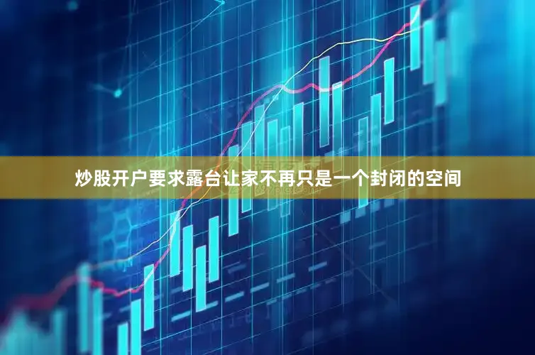 炒股开户要求露台让家不再只是一个封闭的空间